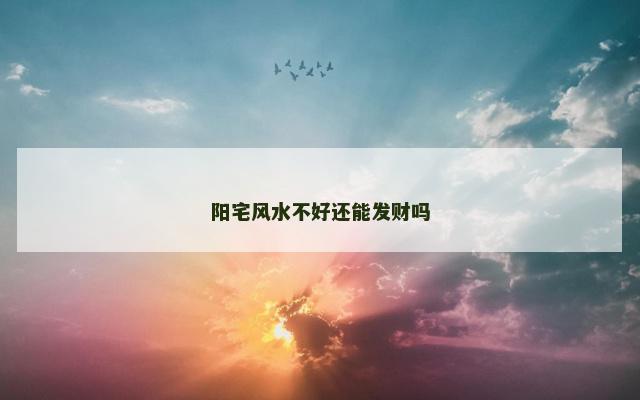 阳宅风水不好还能发财吗
