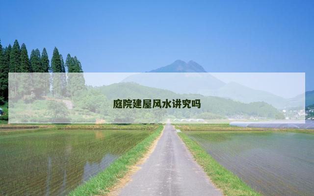 庭院建屋风水讲究吗