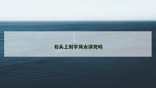 石头上刻字风水讲究吗