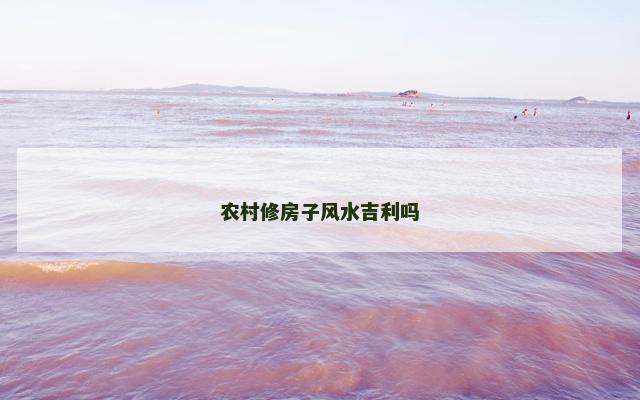 农村修房子风水吉利吗
