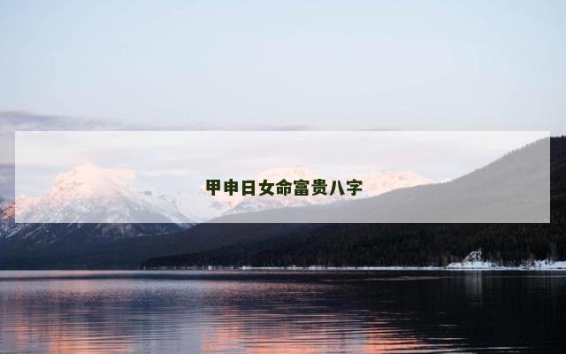 甲申日女命富贵八字