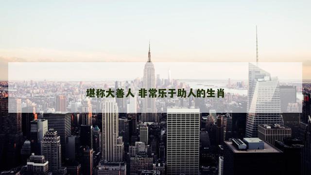 堪称大善人 非常乐于助人的生肖