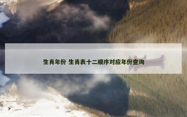 生肖年份 生肖表十二顺序对应年份查询
