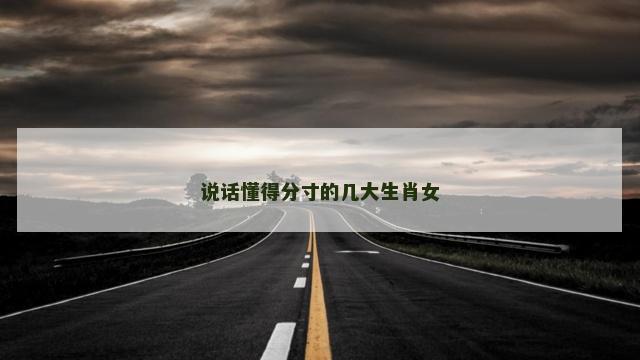 说话懂得分寸的几大生肖女