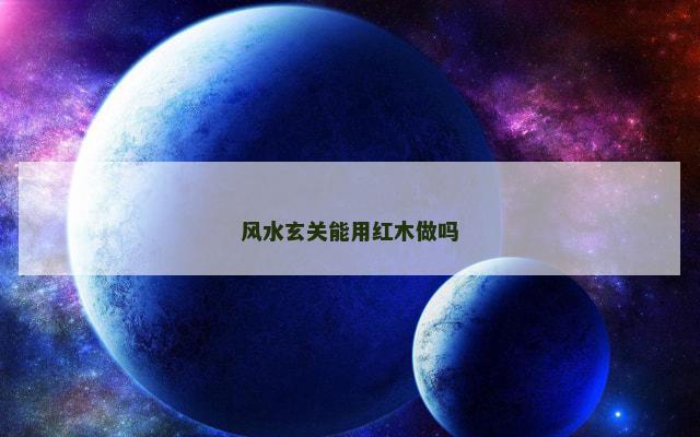 风水玄关能用红木做吗