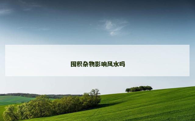 囤积杂物影响风水吗