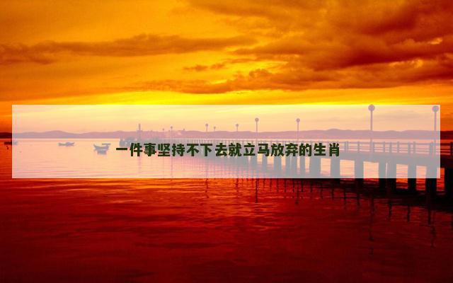 一件事坚持不下去就立马放弃的生肖