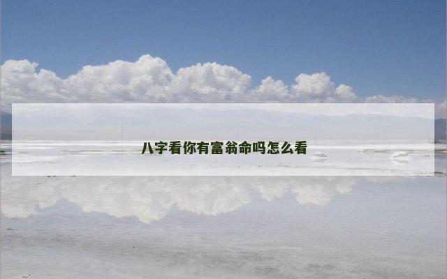 八字看你有富翁命吗怎么看