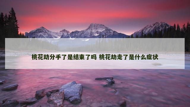 桃花劫分手了是结束了吗 桃花劫走了是什么症状