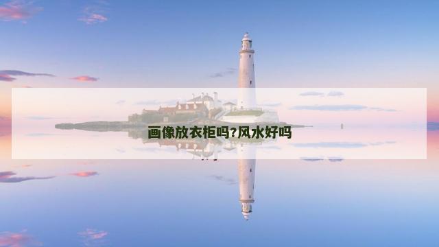 画像放衣柜吗?风水好吗