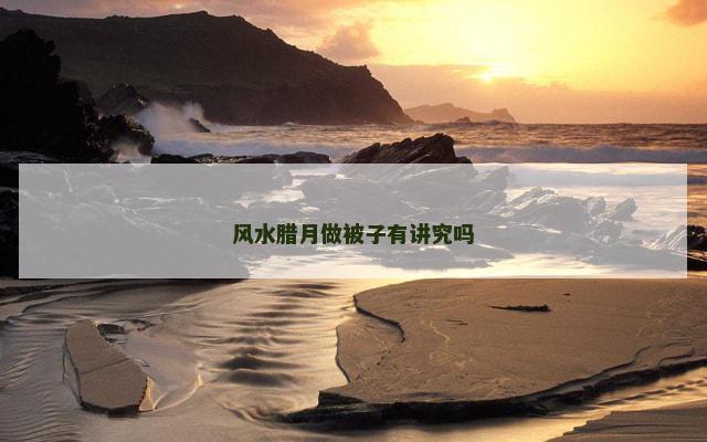 风水腊月做被子有讲究吗