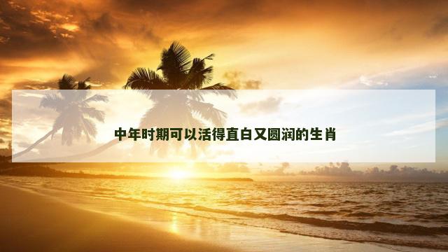 中年时期可以活得直白又圆润的生肖
