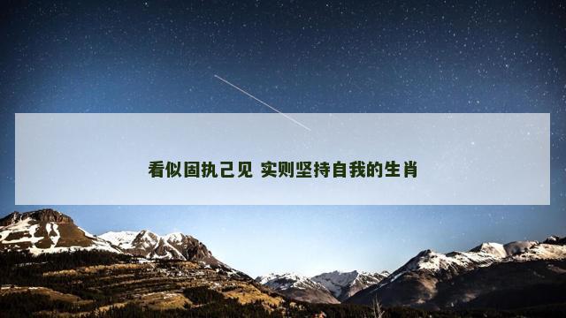 看似固执己见 实则坚持自我的生肖