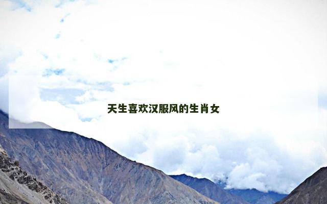 天生喜欢汉服风的生肖女