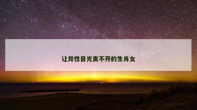让异性目光离不开的生肖女