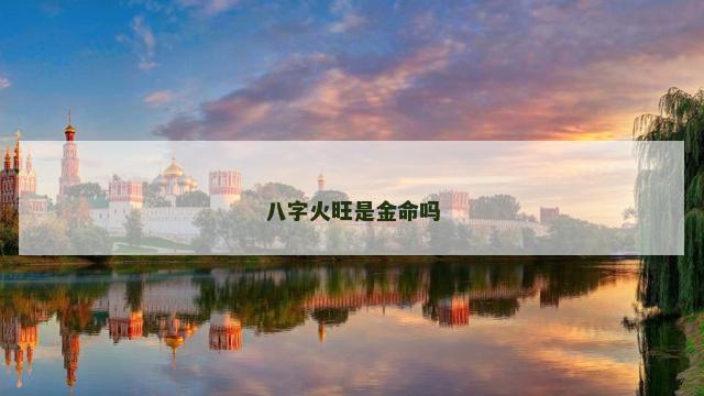 八字火旺是金命吗