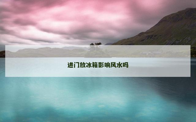 进门放冰箱影响风水吗