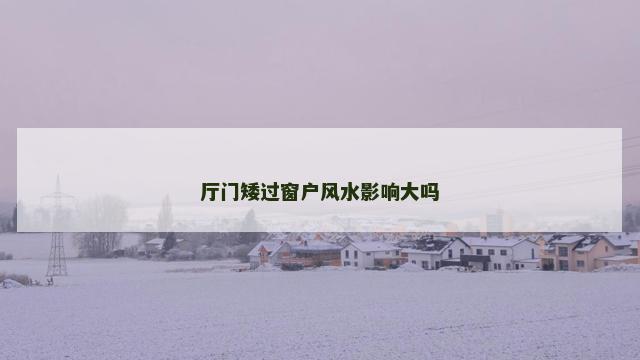 厅门矮过窗户风水影响大吗