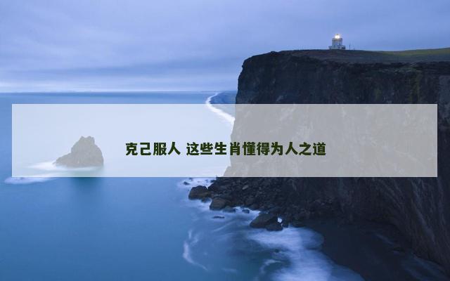 克己服人 这些生肖懂得为人之道