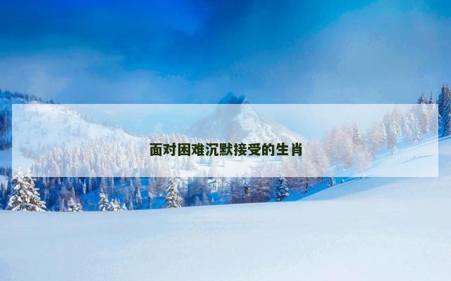 面对困难沉默接受的生肖