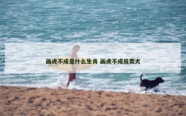 画虎不成是什么生肖 画虎不成反类犬