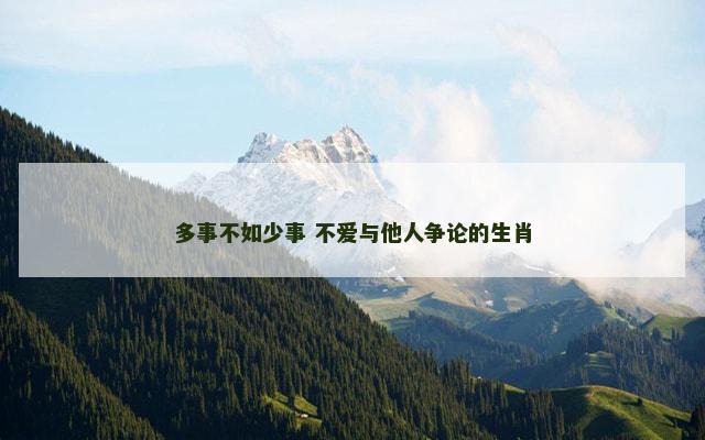 多事不如少事 不爱与他人争论的生肖