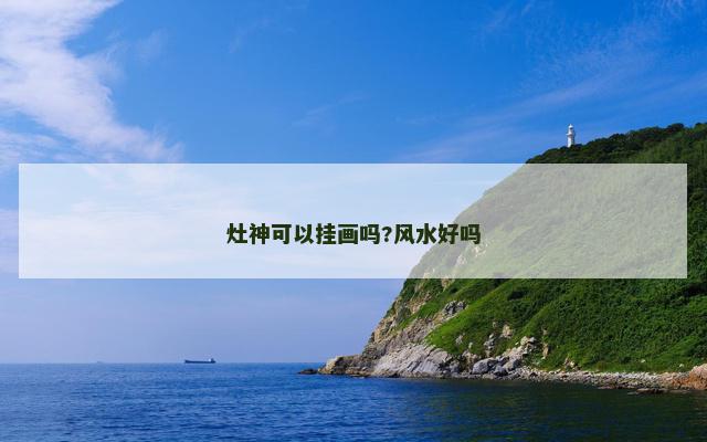 灶神可以挂画吗?风水好吗