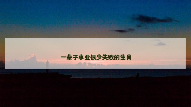 一辈子事业很少失败的生肖