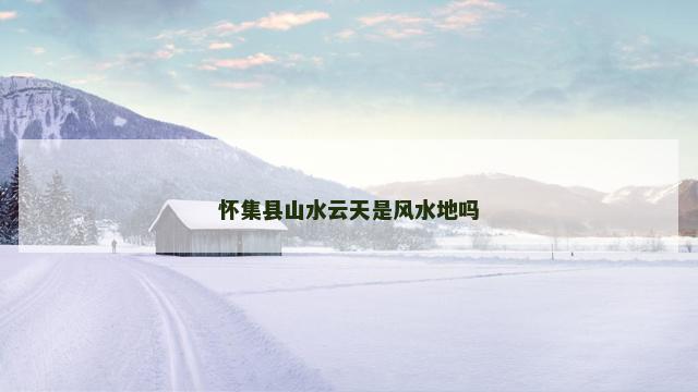 怀集县山水云天是风水地吗