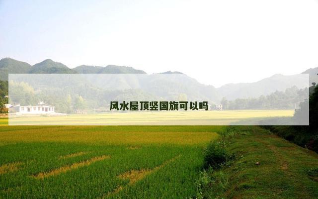 风水屋顶竖国旗可以吗