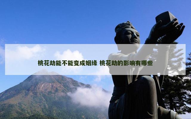 桃花劫能不能变成姻缘 桃花劫的影响有哪些