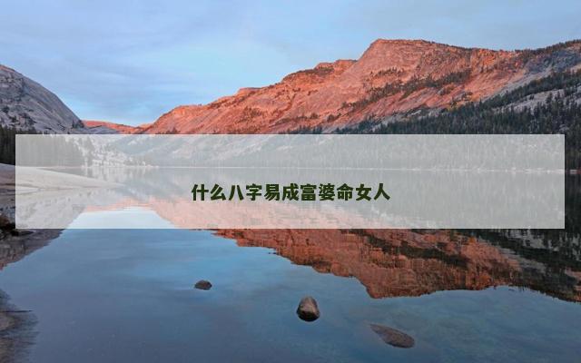 什么八字易成富婆命女人