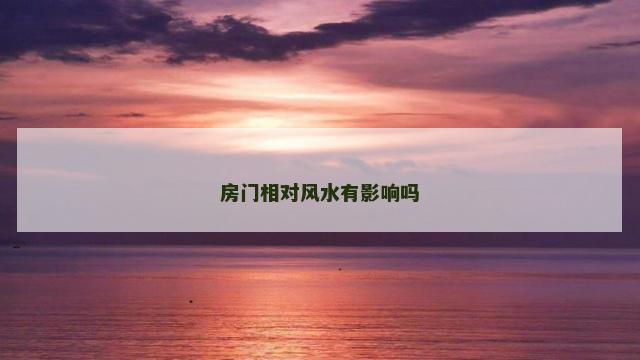 房门相对风水有影响吗