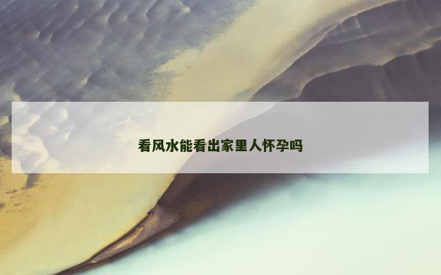 看风水能看出家里人怀孕吗