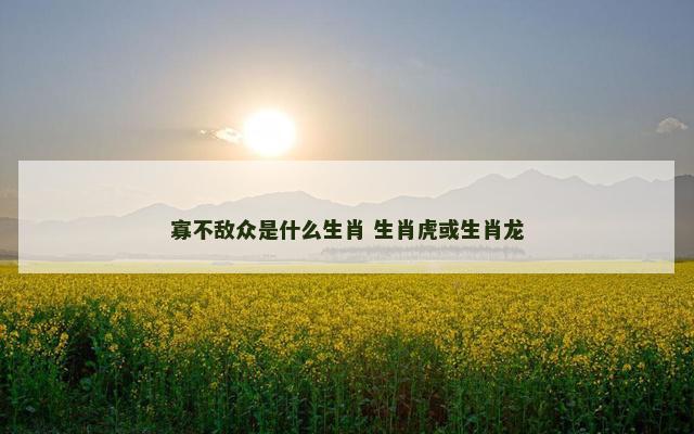 寡不敌众是什么生肖 生肖虎或生肖龙