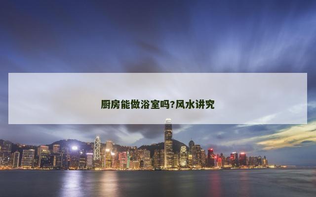 厨房能做浴室吗?风水讲究