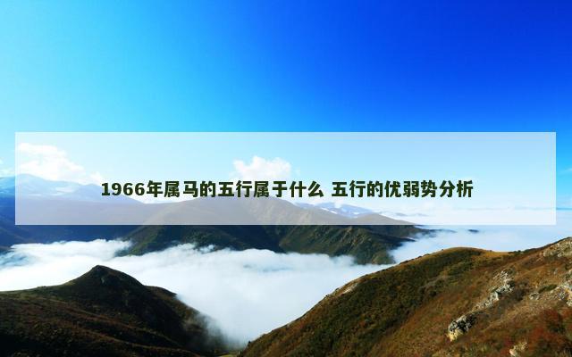 1966年属马的五行属于什么 五行的优弱势分析