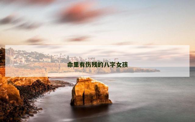 命里有伤残的八字女孩
