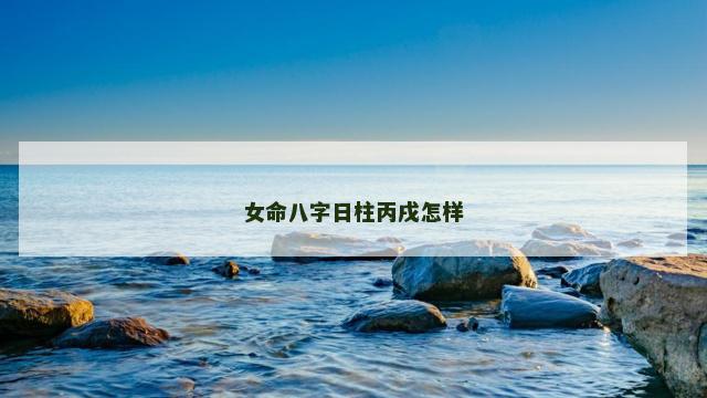 女命八字日柱丙戌怎样