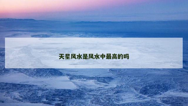 天星风水是风水中最高的吗