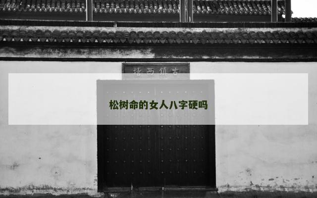 松树命的女人八字硬吗