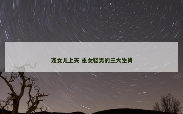 宠女儿上天 重女轻男的三大生肖