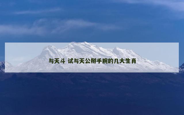 与天斗 试与天公掰手腕的几大生肖