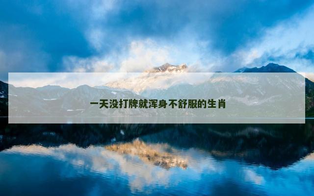 一天没打牌就浑身不舒服的生肖