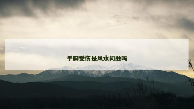手脚受伤是风水问题吗