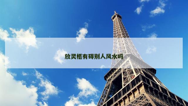 放灵柩有碍别人风水吗