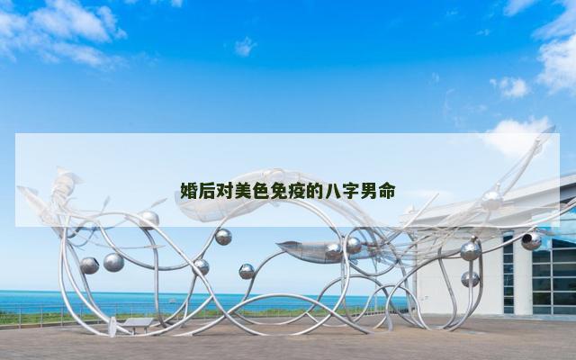 婚后对美色免疫的八字男命