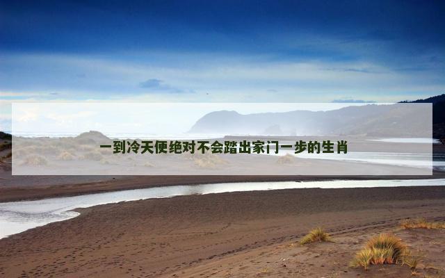 一到冷天便绝对不会踏出家门一步的生肖