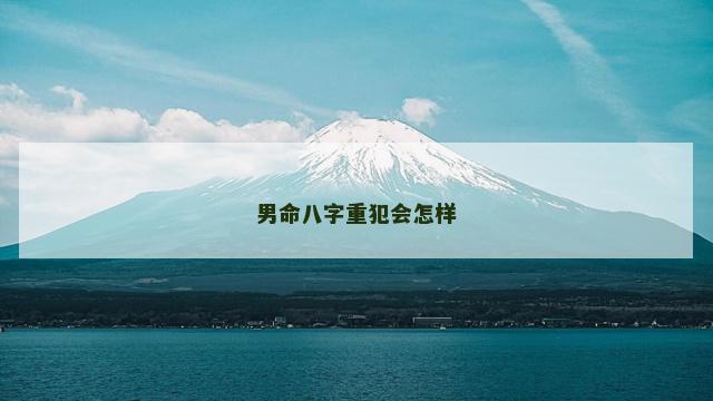 男命八字重犯会怎样