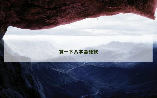 算一下八字命硬软